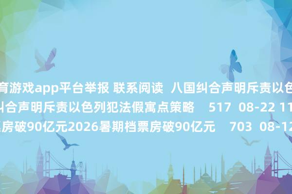 体育游戏app平台举报 联系阅读  八国纠合声明斥责以色列犯法假寓点策略八国纠合声明斥责以色列犯法假寓点策略    517  08-22 11:00     2026暑期档票房破90亿元2026暑期档票房破90亿元    703  08-12 18:36     Manus：行将复原以落寞公司的形式运营Manus：行将复原以落寞公司的形式运营    2780  08-11 22:39     台风“白海豚”单日最多影响25个机场台风“白海豚”单日最多影响25个机场    1230  08-07 20:51     A股复牌教唆：1股当天复牌A股复牌教唆：1股当天复牌    08-04 09:07     一财最热      点击关闭-开云平台网站皇马赞助商| 开云平台官方ac米兰赞助商 最新官网入口